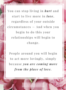  You can stop living in hurt and start to live more in love, regardless of your outside circumstances — And when you begin to do this your relationships will begin to change. People around you will begin to act more lovingly, simply because you are coming more from the place of love. — Heidi Paavilainen | Relationship advice | Relationship problems | Find love | Spiritual guidance | Three Principles |