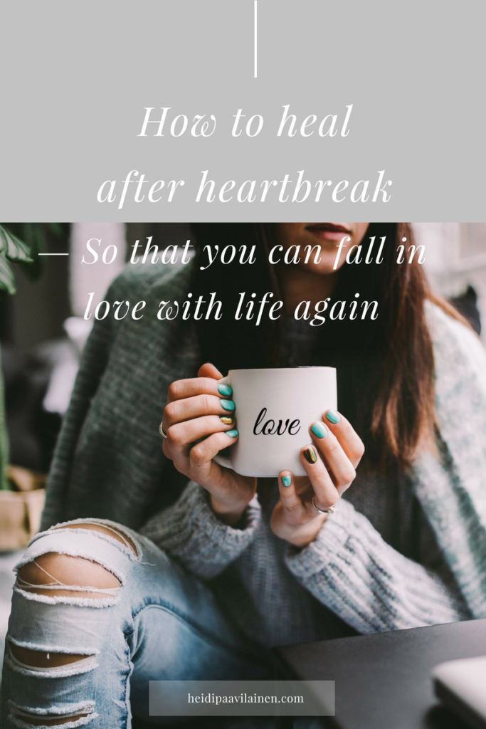 How to heal after heartbreak, so that you can fall in love with life again.
