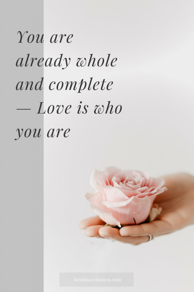 You are already whole and complete — Love is who you are