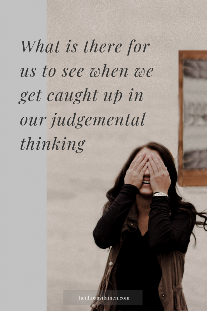 What is there for us to see whenever we get caught up in our judgemental thinking