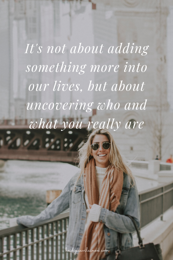 It’s not about adding something more into our lives, but about uncovering who and what you really are