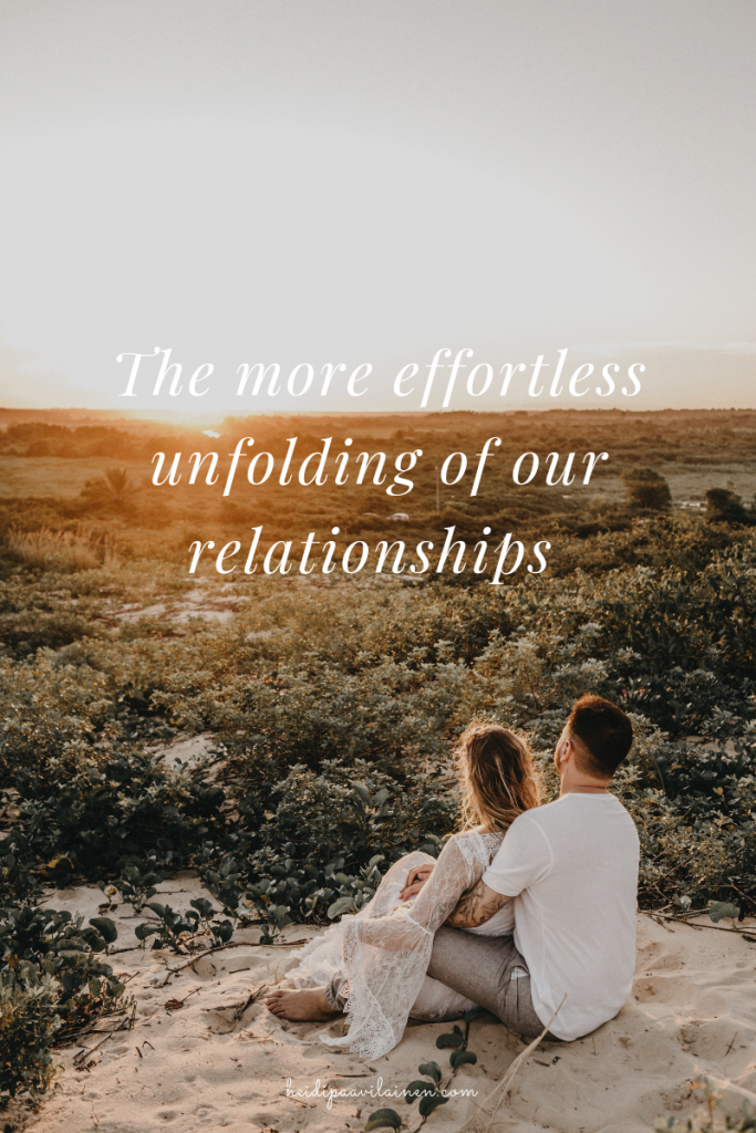 The more effortless unfolding of our relationships.