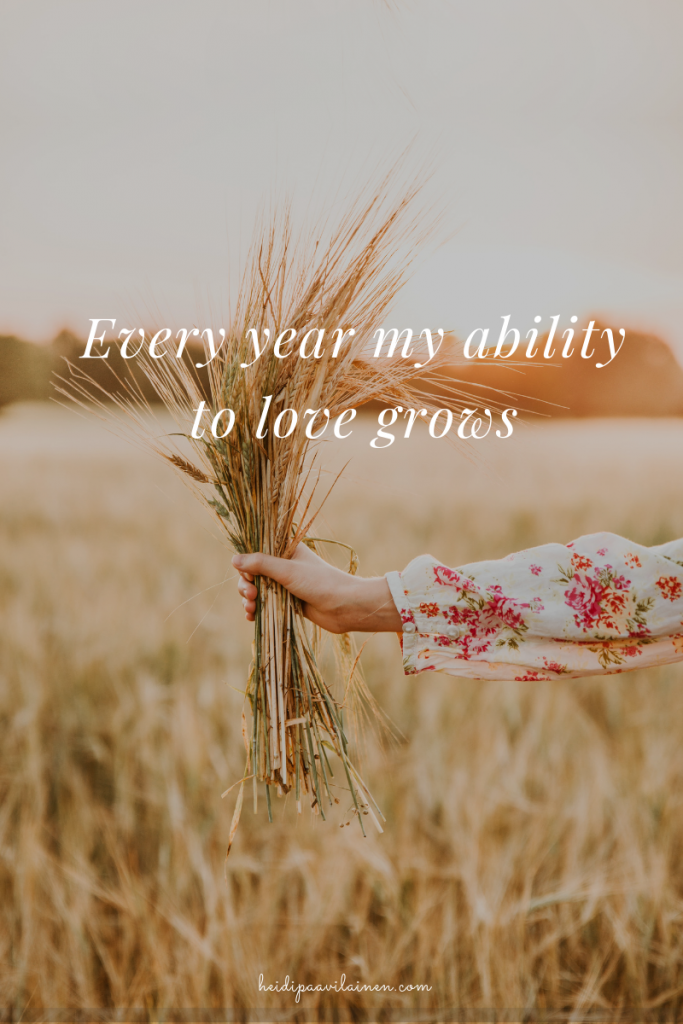Every year my ability to love grows.