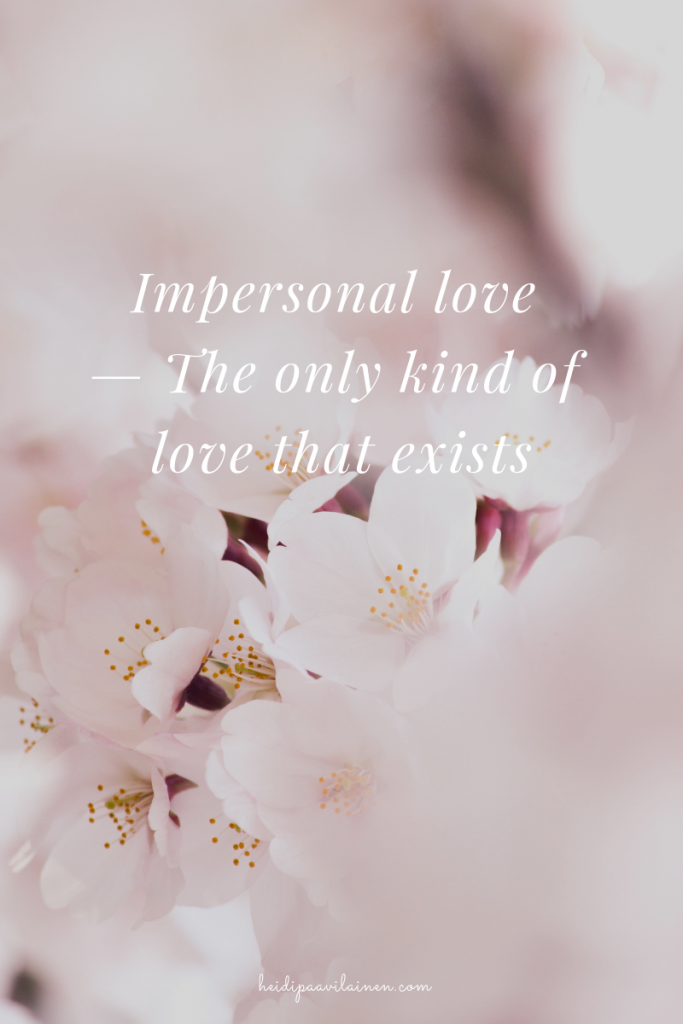 Impersonal love — The only kind of love that exists