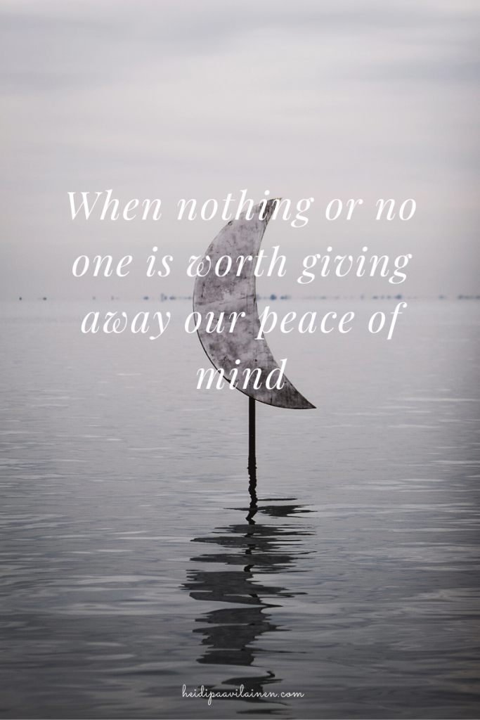When nothing or no one is worth giving away our peace of mind.