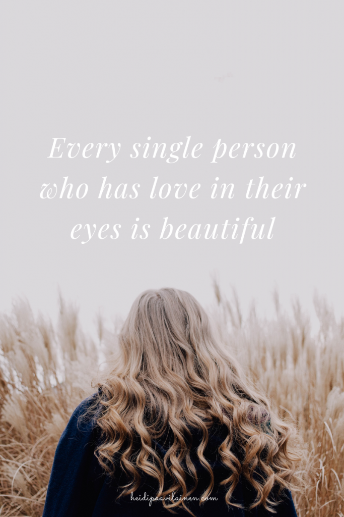Every single person who has love in their eyes is beautiful.