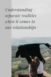 Understanding separate realities when it comes to our relationships