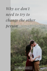 Why we don’t need to try to change the other person.