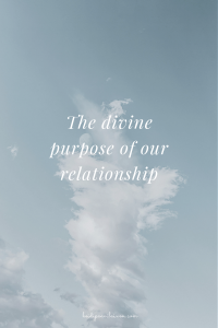 The divine purpose of our relationship.