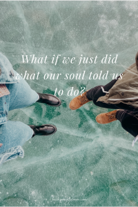 What if we just did what our soul told us to do?