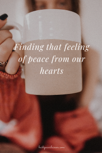 Finding that feeling of peace from our hearts.