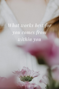 What works best for you comes from within you.